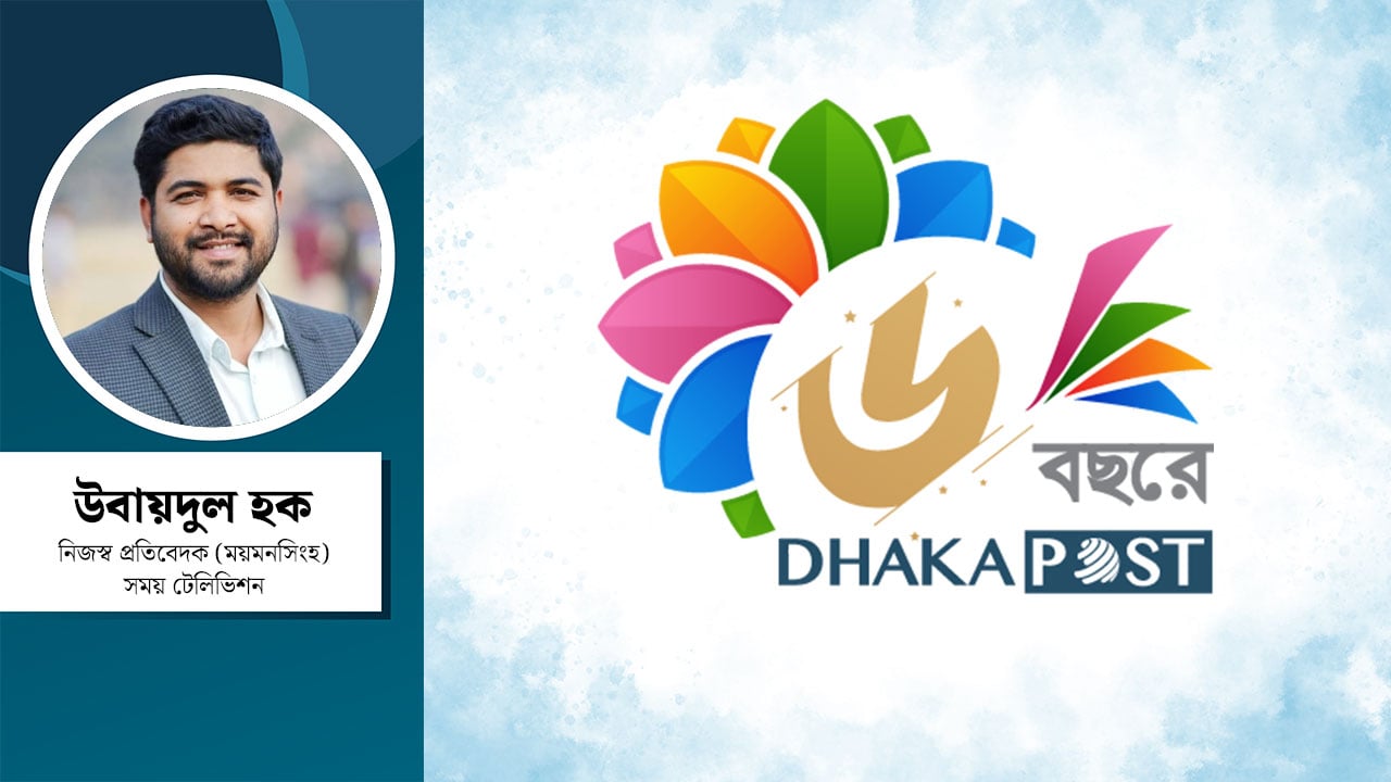 ঢাকা পোস্ট শিখিয়েছে পেশাদারিত্ব ও নিরপেক্ষতার গুরুত্ব